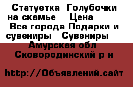 Статуетка “Голубочки на скамье“ › Цена ­ 200 - Все города Подарки и сувениры » Сувениры   . Амурская обл.,Сковородинский р-н